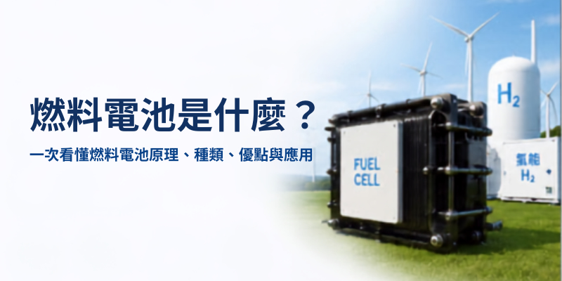 燃料電池是什麼？一次看懂燃料電池原理、種類、優點與應用